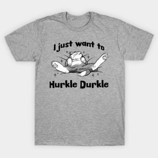 I just want to Hurkle Durkle, funny splayed out cat Scottish slang phrase T-Shirt